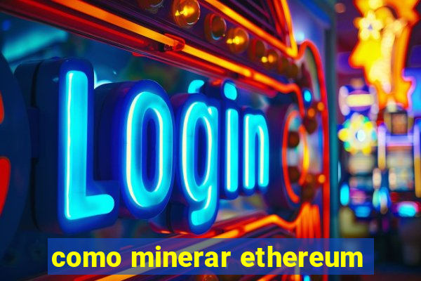 como minerar ethereum